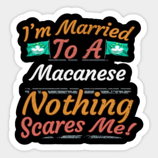 I'm Married To A Macanese Nothing Scares Me - Gift for Macanese From Macau Asia,Eastern Asia, Sticker